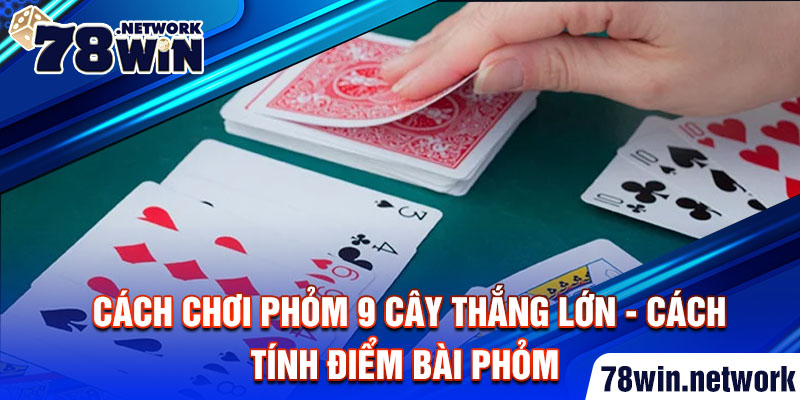 cach-choi-phom-9-cay-thang-lon.jpg